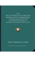 The Well-Instructed Scribe Or Reform And Conservatism: A Sermon Preached At The Installation Of George F. Simmons, And Samuel Ripley (1841)