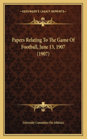 Papers Relating To The Game Of Football, June 13, 1907 (1907)