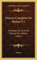 Oeuvres Completes De Moliere V2: Precedees De La Vie De Moliere Par Voltaire (1667)(French)