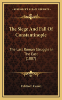 The Siege And Fall Of Constantinople: The Last Roman Struggle In The East (1887)