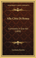 Alla Citta Di Roma: Commedia In Due Atti (1898)