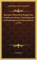 Specimen Hierarchiae Hungaricae, Complectens Seriem Chronologicam Archiepiscoporum Et Episcoporum (1779)