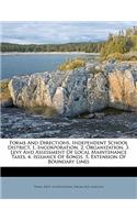 Forms and Directions. Independent School District. 1. Incorporation. 2. Organization. 3. Levy and Assessment of Local Maintenance Taxes. 4. Issuance of Bonds. 5. Extension of Boundary Lines