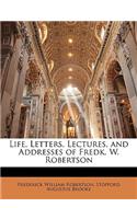 Life, Letters, Lectures, and Addresses of Fredk. W. Robertson