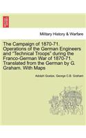 Campaign of 1870-71. Operations of the German Engineers and Technical Troops During the Franco-German War of 1870-71. Translated from the German by G. Graham. with Maps