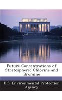 Future Concentrations of Stratospheric Chlorine and Bromine