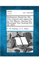 Ordinances Passed by the City Council and Approved by the Mayor, During the Municipal Year Ending Feb. 28, 1874.