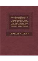 Sixth Bienniel Report of the Historical Department of Iowa Made to the Trustees of the State Library and Historical Department... - Primary Source EDI