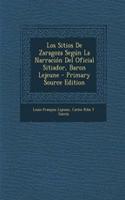 Los Sitios de Zaragoza Segun La Narracion del Oficial Sitiador, Baron Lejeune - Primary Source Edition