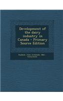 Development of the Dairy Industry in Canada - Primary Source Edition