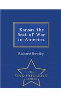 Kansas the Seat of War in America. - War College Series