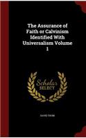 The Assurance of Faith or Calvinism Identified With Universalism Volume 1