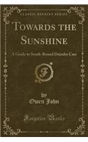 Towards the Sunshine: A Guide to South-Bound Daimler Cars (Classic Reprint)(English)