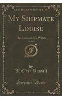 My Shipmate Louise, Vol. 3 of 3: The Romance of a Wreck (Classic Reprint)