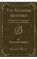 The Atlantic Monthly, Vol. 30: A Magazine of Literature, Science, Art, and Politics (Classic Reprint)(English)