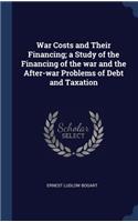 War Costs and Their Financing; a Study of the Financing of the war and the After-war Problems of Debt and Taxation