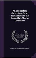 An Explicatory Catechism; Or, an Explanation of the Assembly's Shorter Catechism: (English)