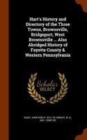 Hart's History and Directory of the Three Towns, Brownsville, Bridgeport, West Brownsville ... Also Abridged History of Fayette County & Western Pennsylvania