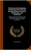 The History And Antiquities Of Dissenting Churches And Meeting Houses, In London, Westminster, And Southwark: Including The Lives Of Their Ministers, From The Rise Of Nonconformity To The Present Time: With An Appendix On The Origin, Progress, And