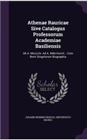 Athenae Rauricae Sive Catalogus Professorum Academiae Basiliensis