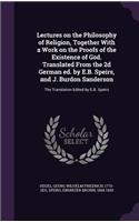 Lectures on the Philosophy of Religion, Together With a Work on the Proofs of the Existence of God. Translated From the 2d German ed. by E.B. Speirs, and J. Burdon Sanderson