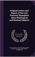 Original Letters and Papers of the Late Viscount Strangford Upon Philological and Kindred Subjects