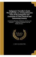 Galignani's Traveller's Guide Through Italy, or, A Comprehensive View of the Antiquities and Curiosities of That Classical and Interesting Country