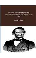 LIFE OF ABRAHAM LINCOLN, SIXTEENTH PRESIDENT OF THE UNITED STATES.  (1865)