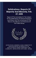 Defalcations. Reports Of Majority And Minority, Feb. 27, 1839: Report Of The Committee On The Subject Of The Defalcations Of Samuel Swartwout And Others, And The Correctness Of The Returns Of Collectors And Rece