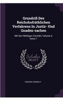 Grundriß Des Reichshofräthlichen Verfahrens in Justiz- Und Gnaden-Sachen: Mit Den Nöthigen Formeln, Volume 3, Issue 1