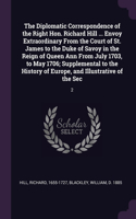 The Diplomatic Correspondence of the Right Hon. Richard Hill ... Envoy Extraordinary From the Court of St. James to the Duke of Savoy in the Reign of Queen Ann From July 1703, to May 1706; Supplemental to the History of Europe, and Illustrative of : 2