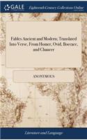 Fables Ancient and Modern; Translated Into Verse, from Homer, Ovid, Boccace, and Chaucer: With Original Poems. by Mr. Dryden