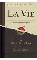 La Vie: ConsidÃ©rations Biologiques (Classic Reprint)