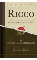 Ricco: ComÃ©die, En Deux Actes Et En Prose (Classic Reprint)