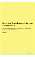 Reversing Brain Damage: Success Stories Part 2 The Raw Vegan Plant-Based Detoxification & Regeneration Workbook for Healing Patients. Volume 7