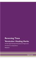 Reversing Tinea Versicolor: Healing Herbs The Raw Vegan Plant-Based Detoxification & Regeneration Workbook For Healing Patients Volume 8