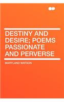 Destiny and Desire; Poems Passionate and Perverse