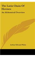 The Latin Chain Of Hermes: An Alchemical Overview(English)