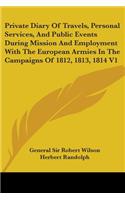 Private Diary Of Travels, Personal Services, And Public Events During Mission And Employment With The European Armies In The Campaigns Of 1812, 1813, 1814 V1