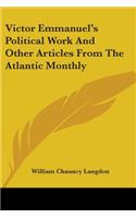 Victor Emmanuel's Political Work And Other Articles From The Atlantic Monthly