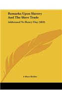 Remarks Upon Slavery And The Slave Trade: Addressed To Henry Clay (1859)