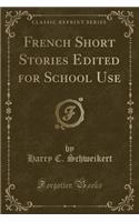 French Short Stories Edited for School Use (Classic Reprint)
