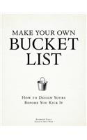 Make Your Own Bucket List: How to Design Yours Before You Kick It