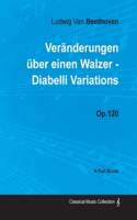 Ludwig Van Beethoven - Veränderungen über einen Walzer - Diabelli Variations - Op. 120 - A Full Score