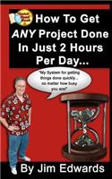 How To Get Any Project Done In Just 2 Hours Per Day: (English)