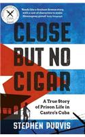 Close But No Cigar: A True Story of Prison Life in Castro's Cuba