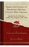 Sesqui-Centennial of Frankfort, Mineral County, West Virginia: July 29, 30, 31, 1938, Fort Ashby, West Virginia, 1787-1938 (Classic Reprint): July 29, 30, 31, 1938, Fort Ashby, West Virginia, 1787-1938 (Classic Reprint)