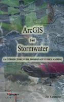 Arcgis for Stormwater: An Introductory Guide to Drainage System Mapping