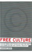 Free Culture: How Big Media Uses Technology and the Law to Lock Down Culture and Control Creativity