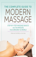 Complete Guide to Modern Massage: Step-By-Step Massage Basics and Techniques from Around the World